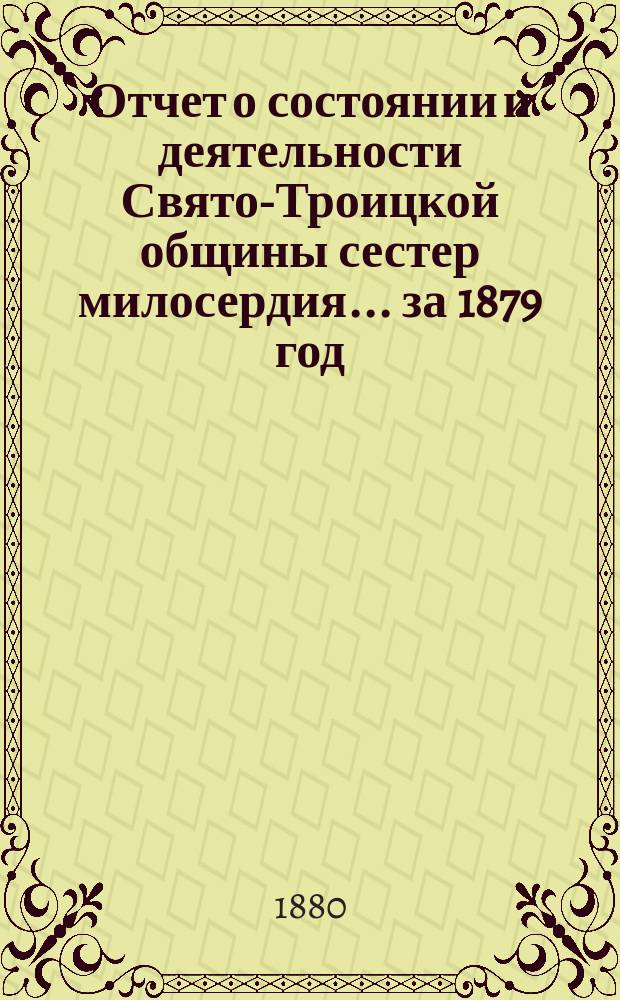 Отчет о состоянии и деятельности Свято-Троицкой общины сестер милосердия... за 1879 год