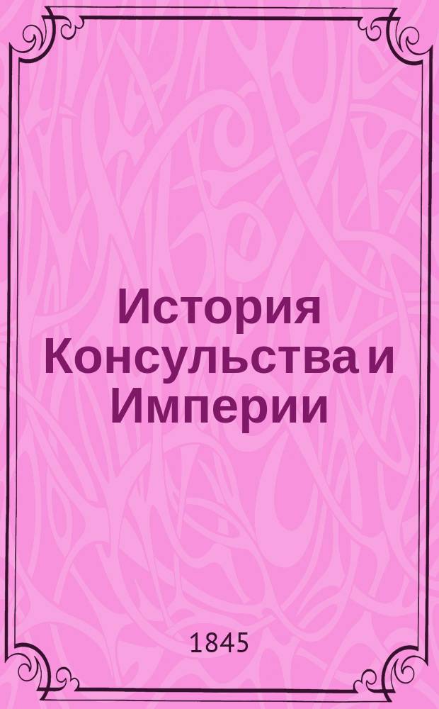 История Консульства и Империи : Соч. Тьера, б. президента Сов. министров, чл. Палаты депутатов и Фр. акад. Ч. 4. [Кн. 15-18]