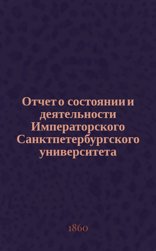 Отчет о состоянии и деятельности Императорского Санктпетербургского университета... в 1859 году