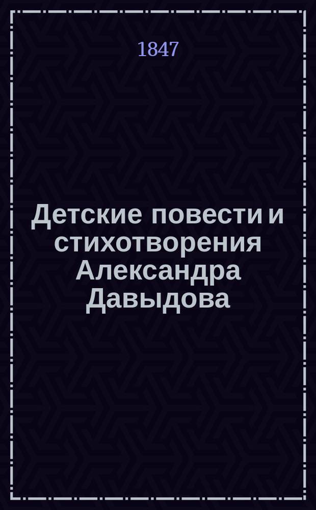 Детские повести и стихотворения Александра Давыдова : Ч. [1]-2. [Ч. 1]