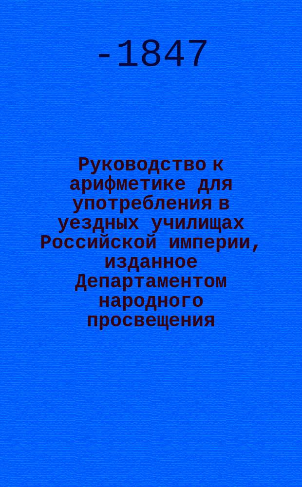 Руководство к арифметике для употребления в уездных училищах Российской империи, изданное Департаментом народного просвещения
