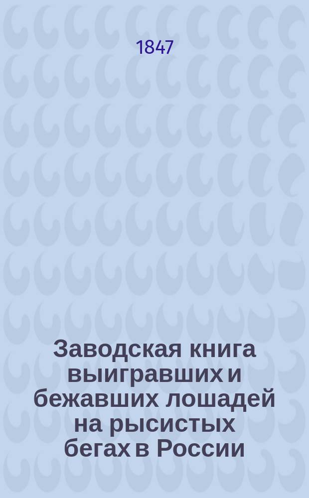 Заводская книга выигравших и бежавших лошадей на рысистых бегах в России : Т. [1]. [Т. 1]