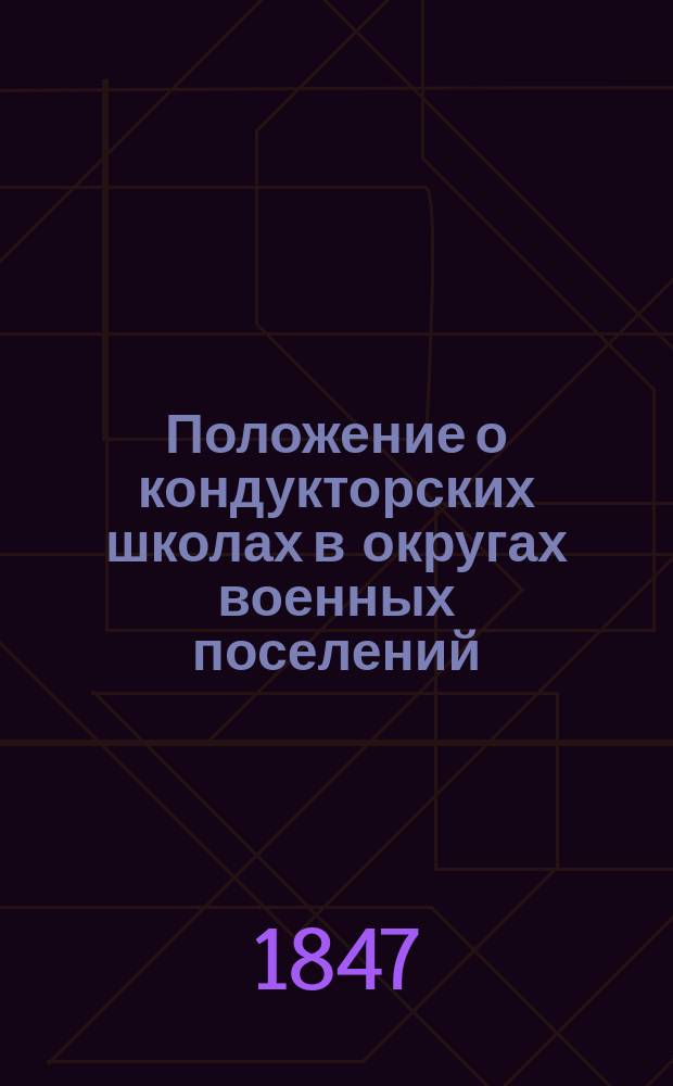 Положение о кондукторских школах в округах военных поселений : Выс. утв. 8 июля 1847 г