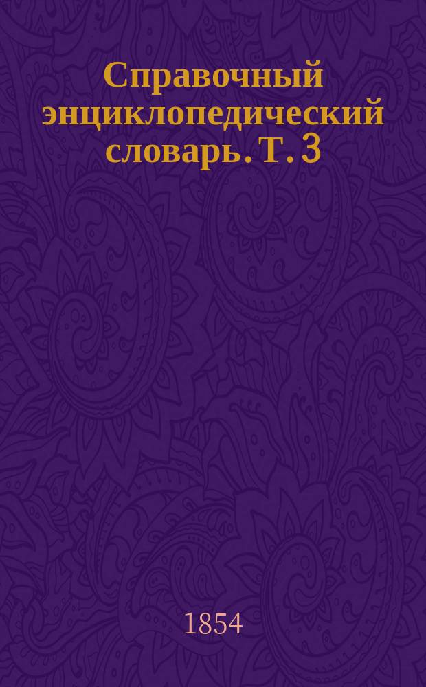 Справочный энциклопедический словарь. Т. 3 : В и Г