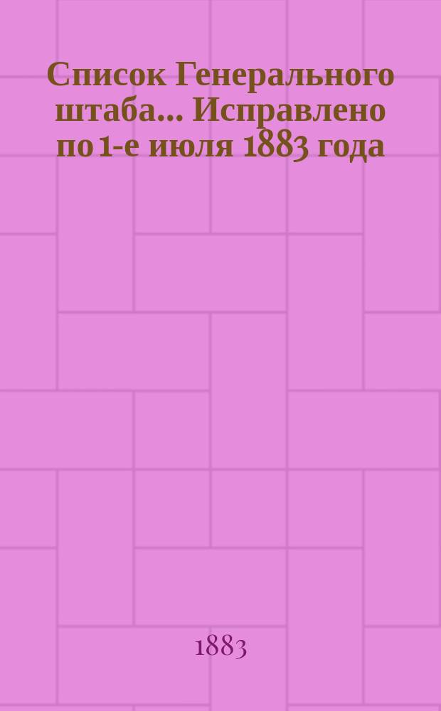 Список Генерального штаба... Исправлено по 1-е июля 1883 года : Исправлено по 1-е июля 1883 года