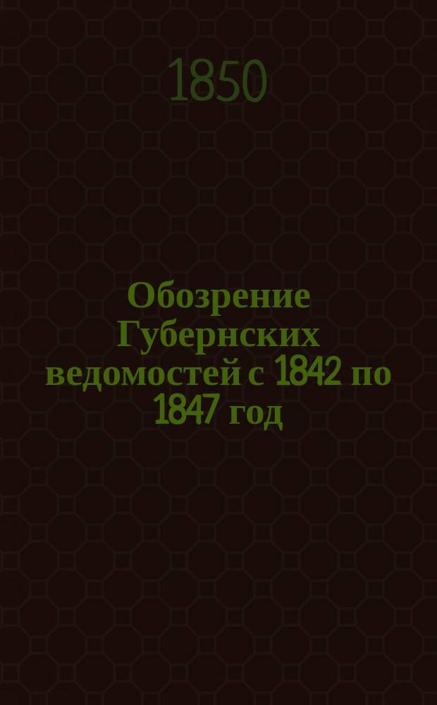 Обозрение Губернских ведомостей с 1842 по 1847 год : Ст. 1-. Ст. 6