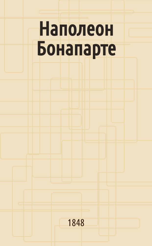 Наполеон Бонапарте : [Биогр. очерк]. Ч. 1. Ч. 2