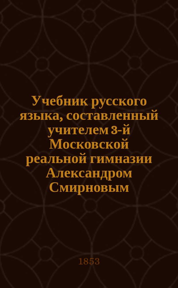 Учебник русского языка, составленный учителем 3-й Московской реальной гимназии Александром Смирновым