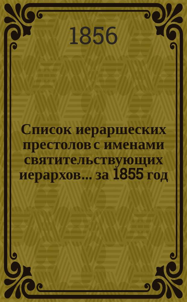 Список иераршеских престолов с именами святительствующих иерархов... ... за 1855 год