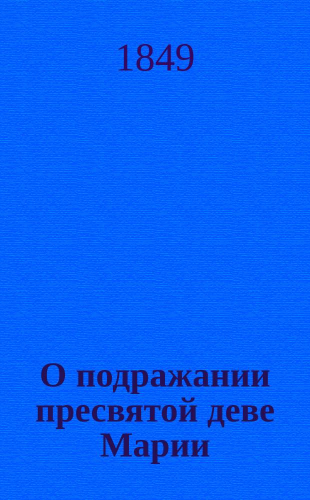 О подражании пресвятой деве Марии : Жизнь и добродетели пресвятой девы, с ея младенчества до слав. успения : В 4-х кн