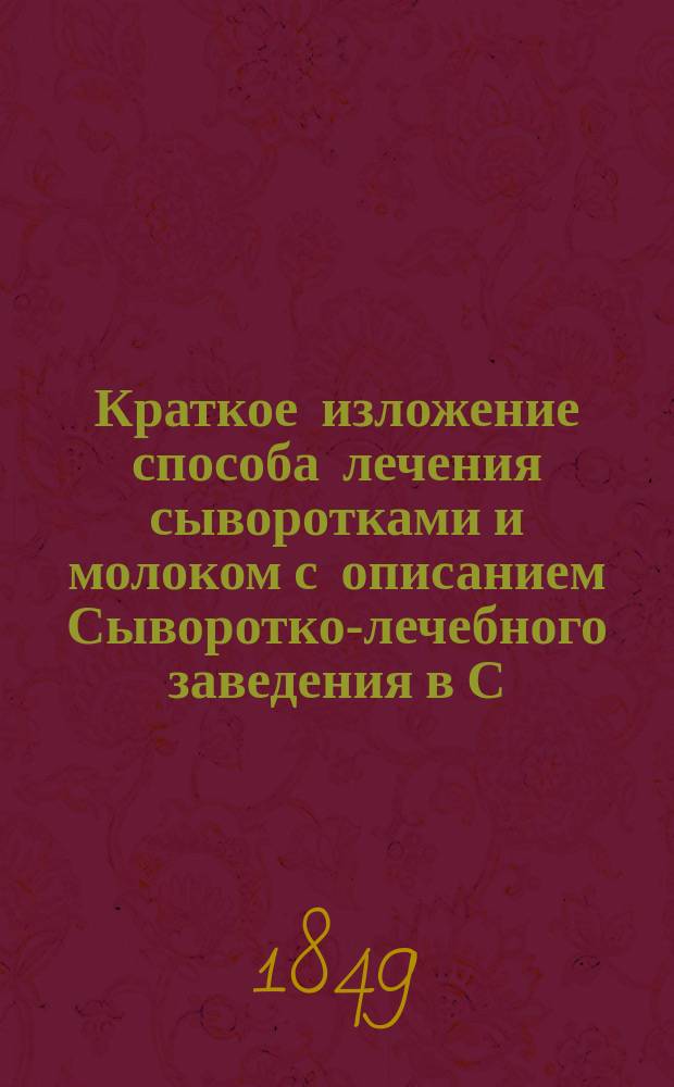 Краткое изложение способа лечения сыворотками и молоком с описанием Сыворотко-лечебного заведения в С.-Петербурге : Для не врачей