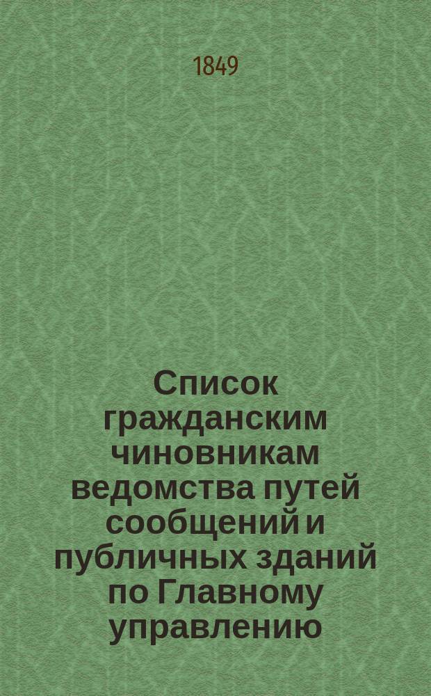 Список гражданским чиновникам ведомства путей сообщений и публичных зданий по Главному управлению : Испр. по 10 марта 1849 г
