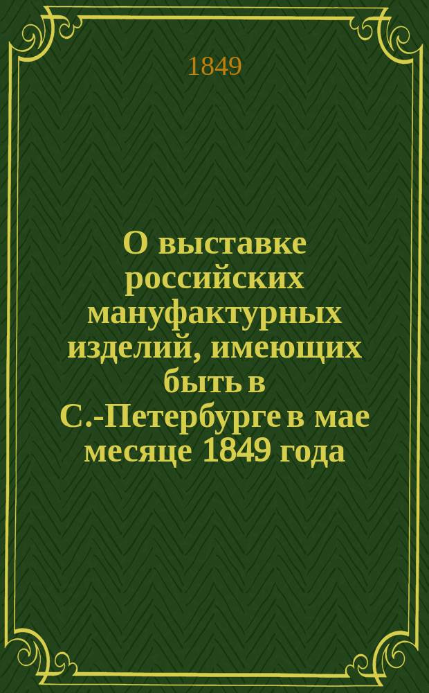 О выставке российских мануфактурных изделий, имеющих быть в С.-Петербурге в мае месяце 1849 года