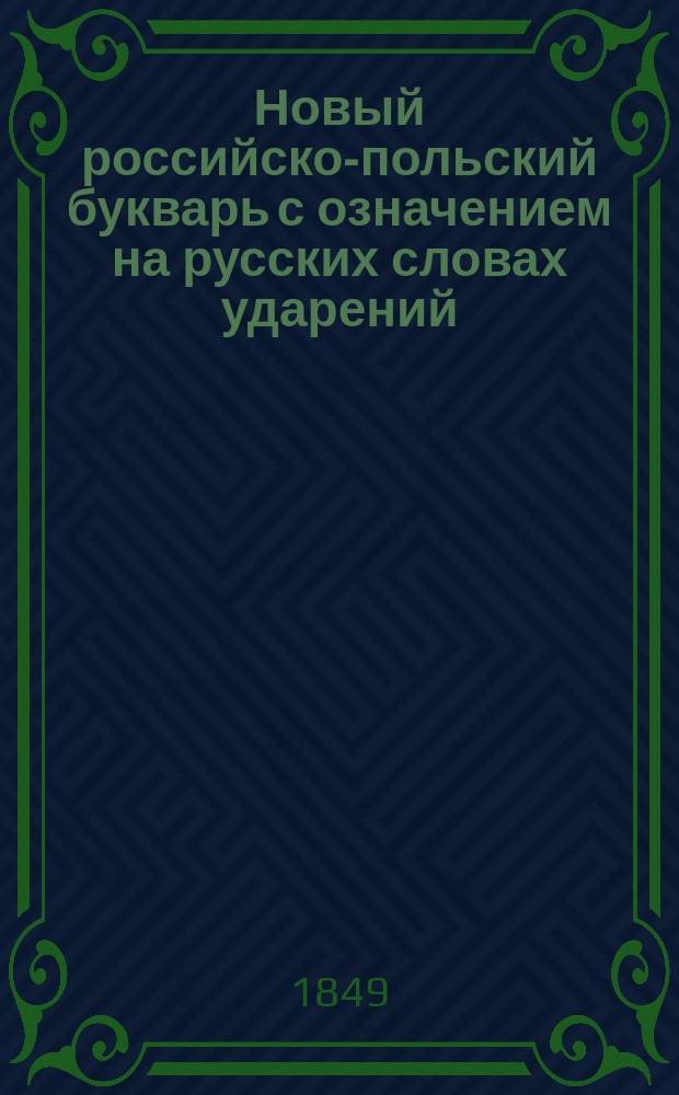 Новый российско-польский букварь с означением на русских словах ударений : Nowy rossyysko-polski elementarz. Ulozny przez Stanislawa Swiatkowskiego. Z poznaniem iloczasu nad slowami ruskiemi