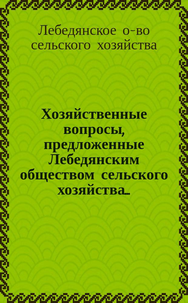 Хозяйственные вопросы, предложенные Лебедянским обществом сельского хозяйства...