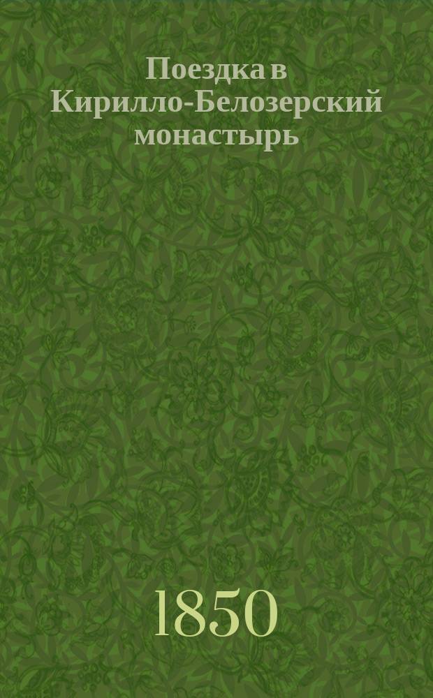 Поездка в Кирилло-Белозерский монастырь : Вакац. дни проф. С. Шевырева в 1847 г. : В 2 ч. Ч. 1-2