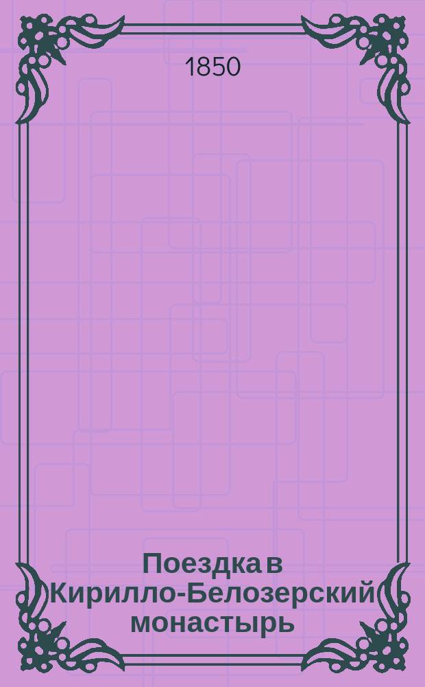 Поездка в Кирилло-Белозерский монастырь : Вакац. дни проф. С. Шевырева в 1847 г. В 2 ч. Ч. 1-2. Ч. 2