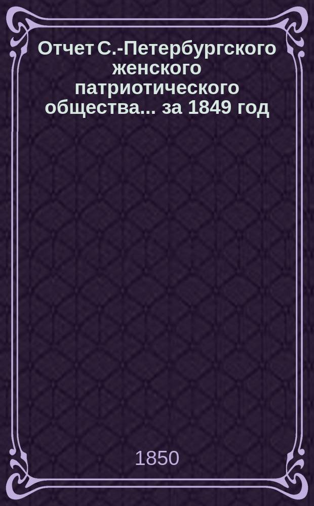 Отчет С.-Петербургского женского патриотического общества.... ... за 1849 год