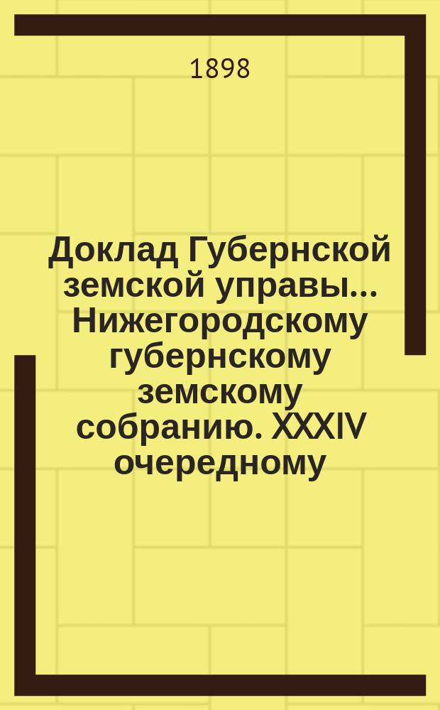Доклад Губернской земской управы... Нижегородскому губернскому земскому собранию. XXXIV очередному... : По Агрономическому отделению