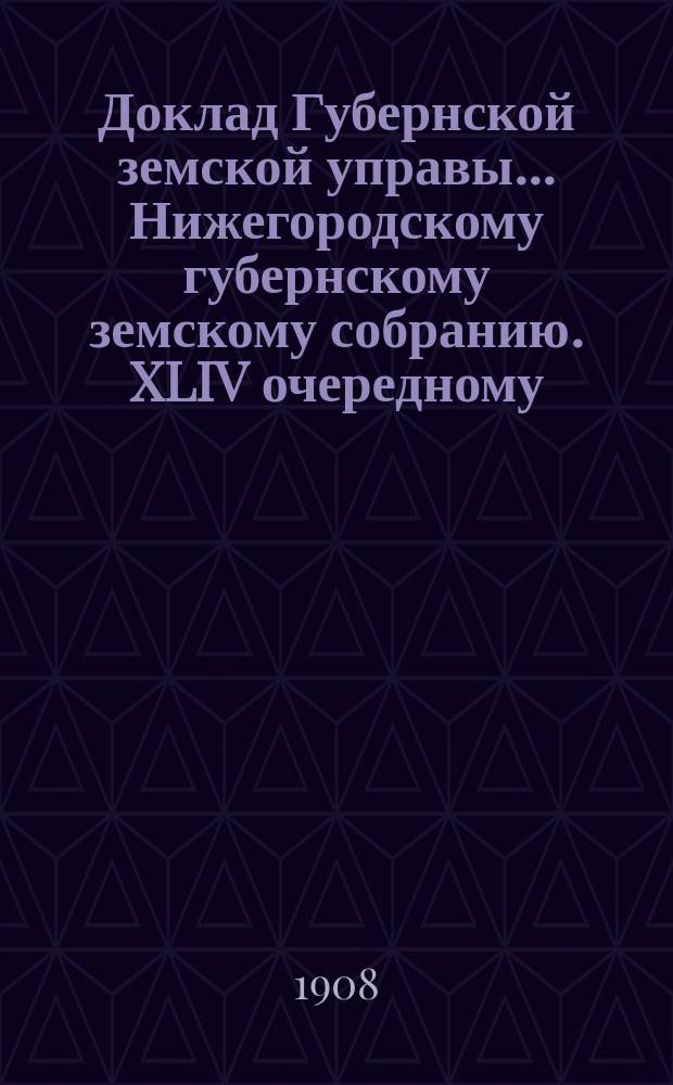 Доклад Губернской земской управы... Нижегородскому губернскому земскому собранию. XLIV очередному... : [По медицинской части]