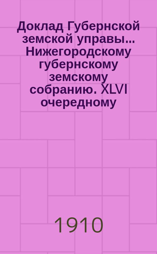 Доклад Губернской земской управы... Нижегородскому губернскому земскому собранию. XLVI очередному... : По Кустарному отделению