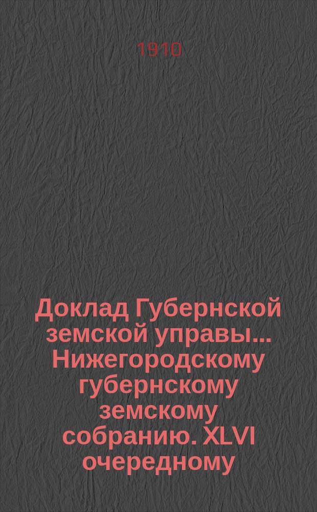 Доклад Губернской земской управы... Нижегородскому губернскому земскому собранию. XLVI очередному... : О дополнении общих оснований оценки по гор. Нижнему Новгороду