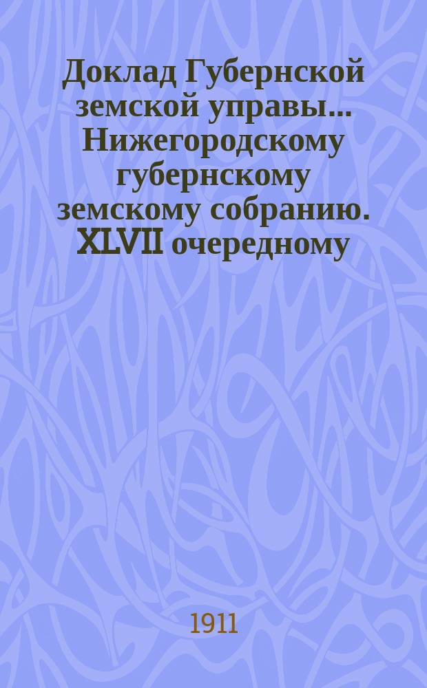 Доклад Губернской земской управы... Нижегородскому губернскому земскому собранию. XLVII очередному... № 12 : О передаче Московско-Нижегородского казенного шоссе Нижегородскому губернскому земству на основании закона 5 апреля 1883 г. [и др.]