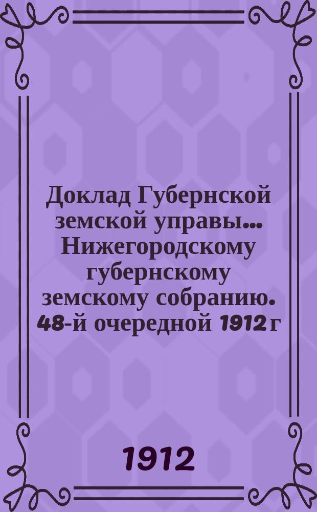 Доклад Губернской земской управы... Нижегородскому губернскому земскому собранию. 48-й очередной 1912 г. сессии... : По Втеринарному отделению