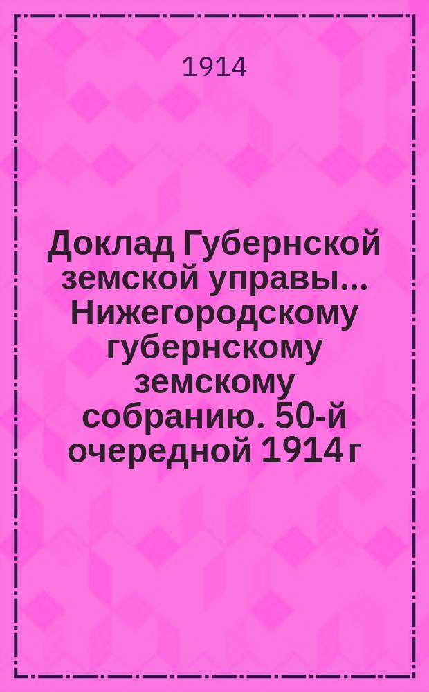 Доклад Губернской земской управы... Нижегородскому губернскому земскому собранию. 50-й очередной 1914 г. сессии... : По Ветеринарному отделению