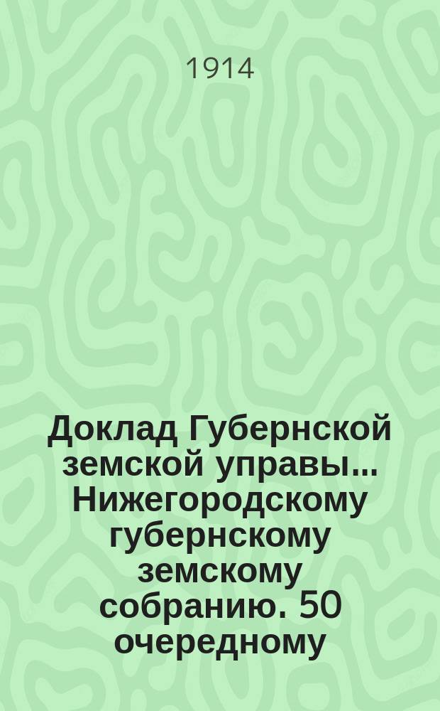 Доклад Губернской земской управы... Нижегородскому губернскому земскому собранию. 50 очередному... : По распорядительному отделению