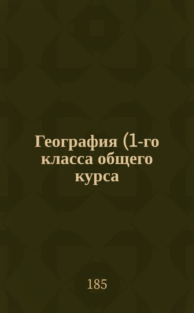 География (1-го класса общего курса) : 1 кадет. корп. Введ. и ответы на билеты