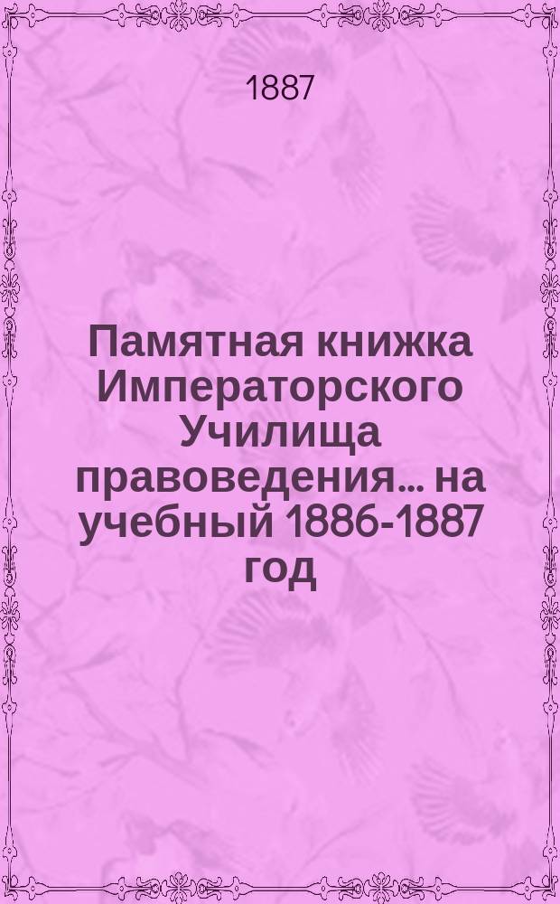 Памятная книжка Императорского Училища правоведения... на учебный 1886-1887 год