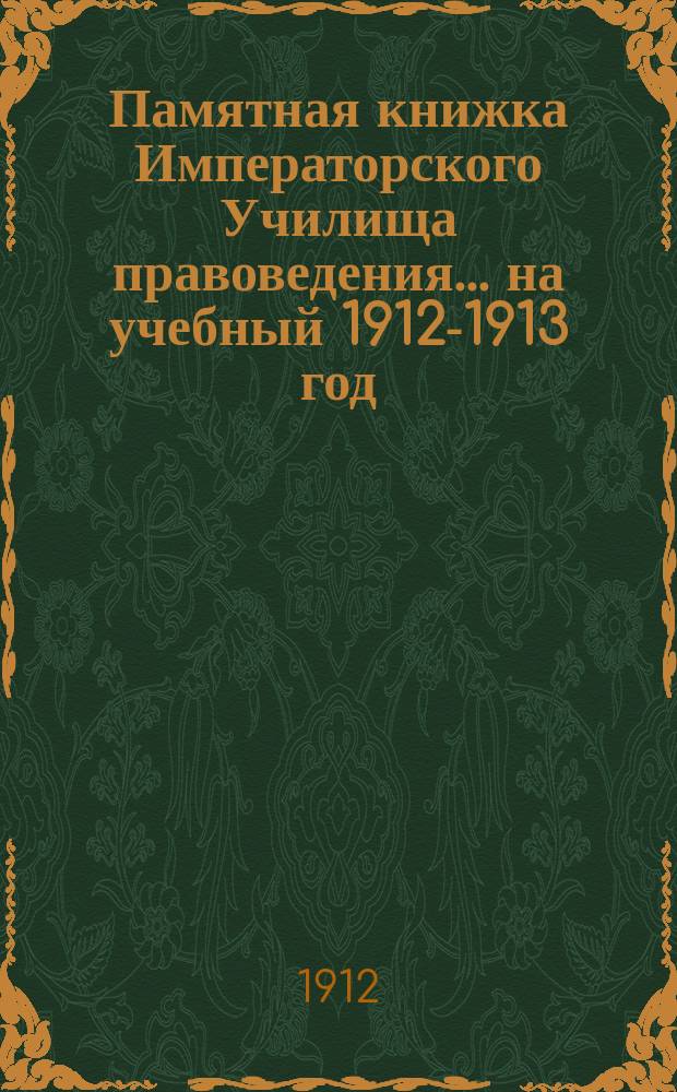 Памятная книжка Императорского Училища правоведения... на учебный 1912-1913 год