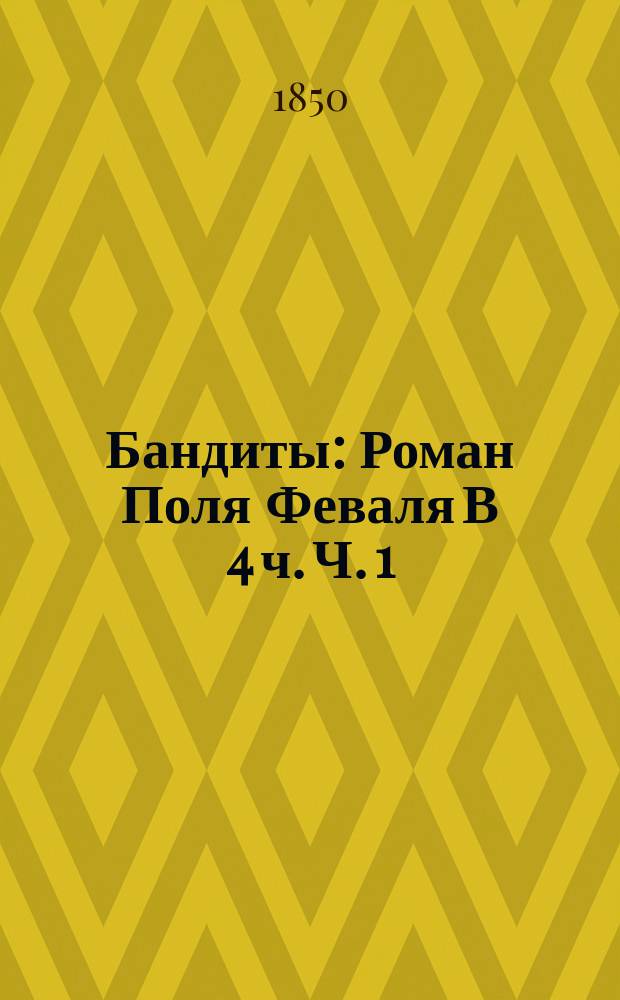 Бандиты : Роман Поля Феваля В 4 ч. Ч. 1