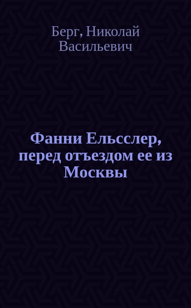Фанни Ельсслер, перед отъездом ее из Москвы : Стихотворение