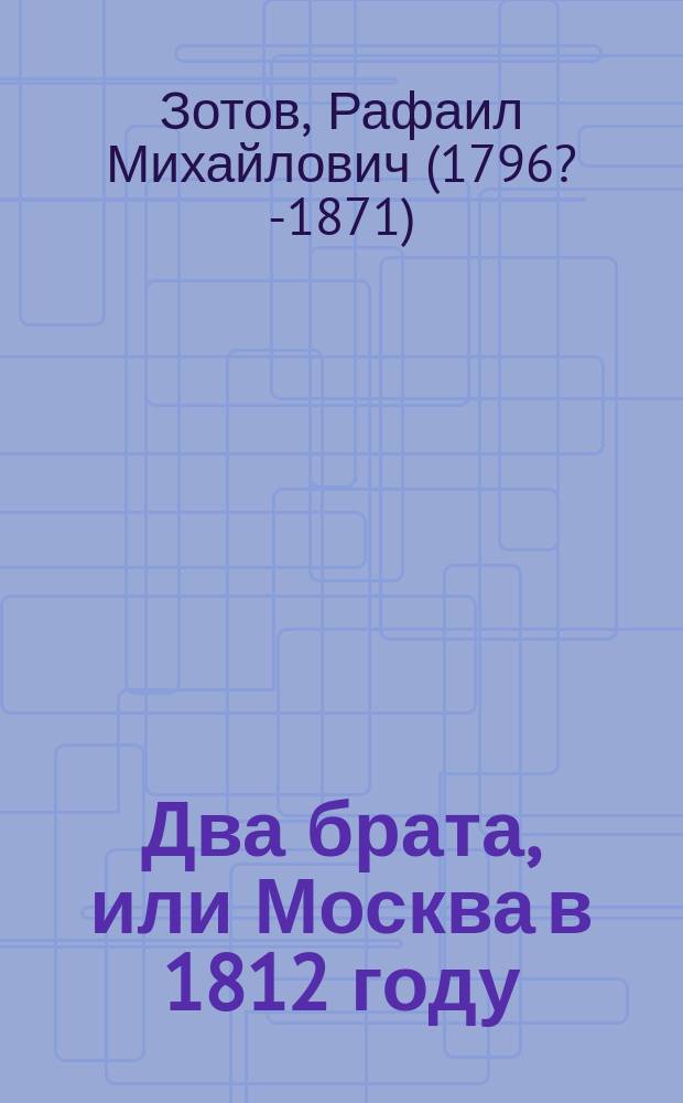Два брата, или Москва в 1812 году : Роман в 2 ч