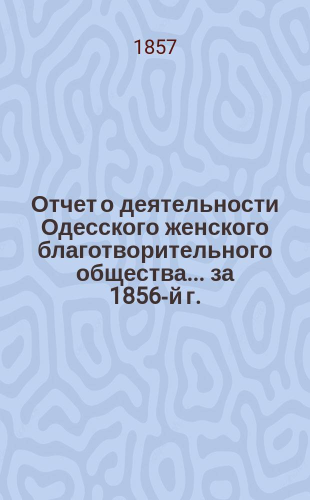 Отчет о деятельности Одесского женского благотворительного общества... за 1856-й г.