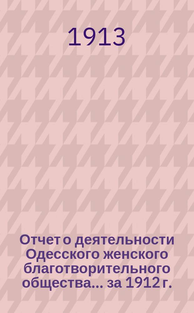 Отчет о деятельности Одесского женского благотворительного общества... за 1912 г.