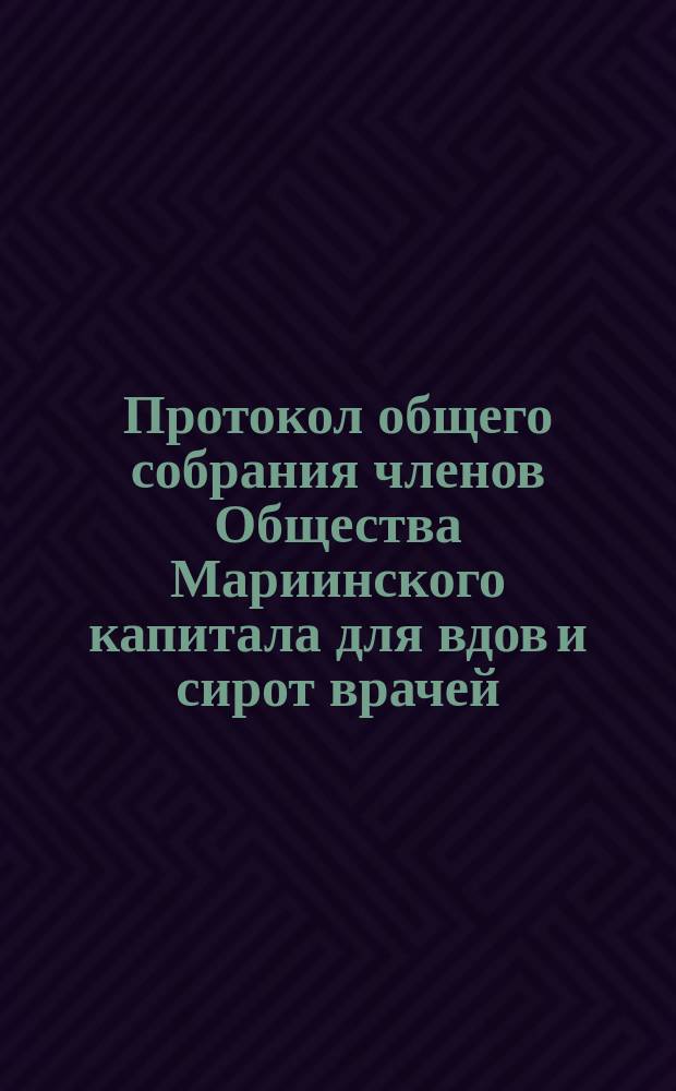 Протокол общего собрания членов Общества Мариинского капитала для вдов и сирот врачей... ... 14-го октября 1851 год