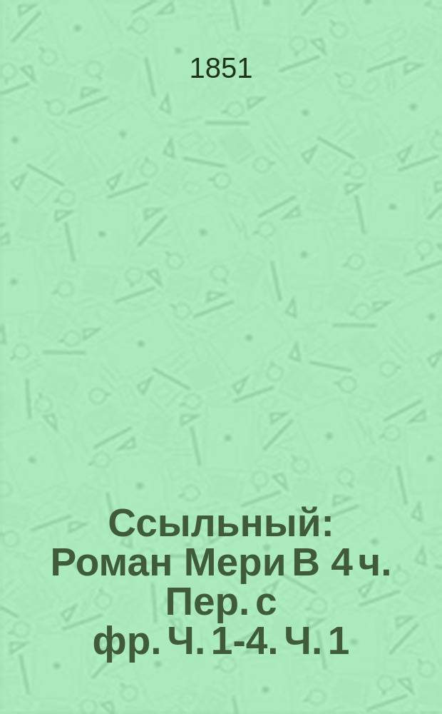 Ссыльный : Роман Мери В 4 ч. Пер. с фр. Ч. 1-4. Ч. 1