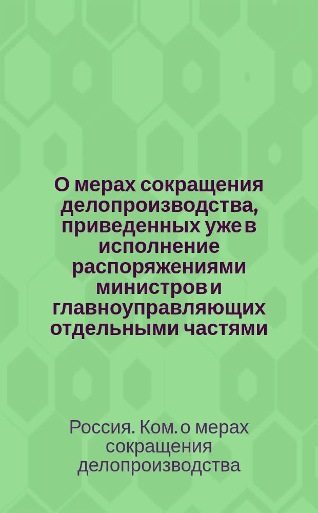 О мерах сокращения делопроизводства, приведенных уже в исполнение распоряжениями министров и главноуправляющих отдельными частями