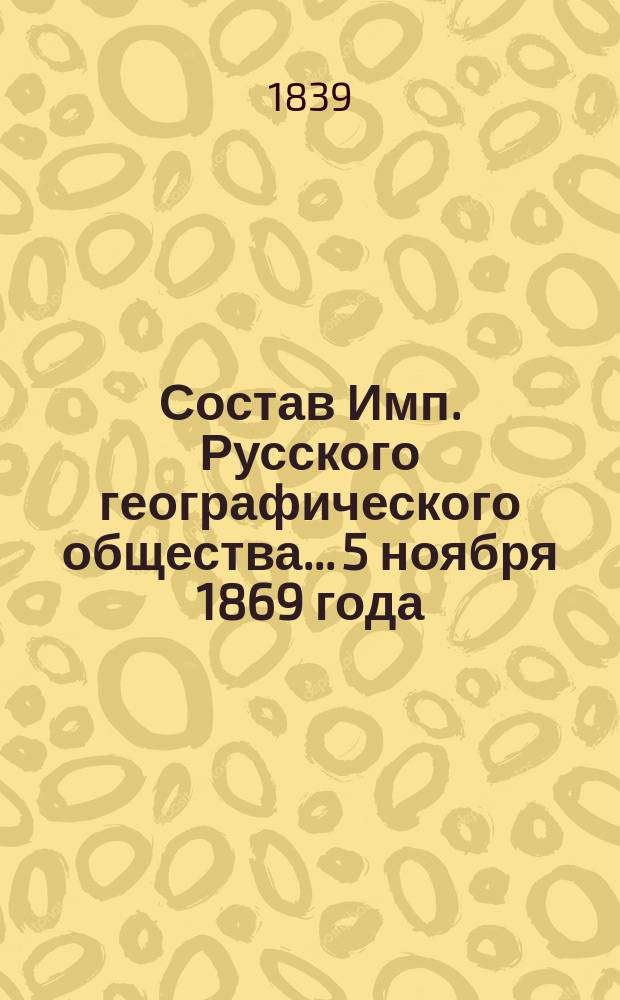 Состав Имп. Русского географического общества... 5 ноября 1869 года