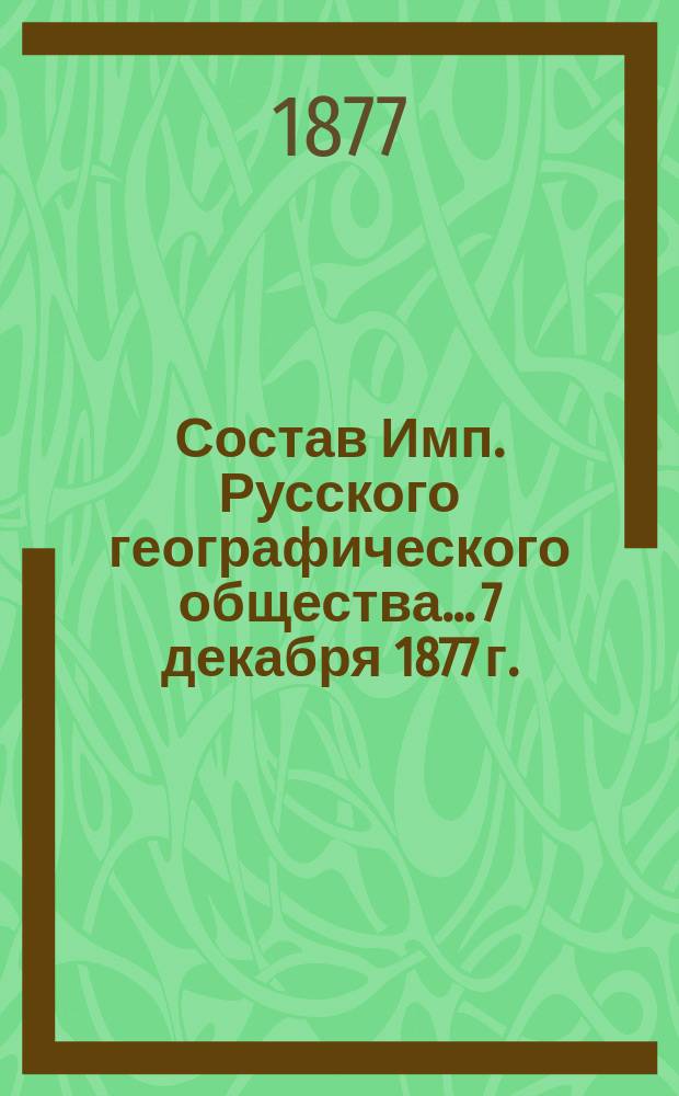 Состав Имп. Русского географического общества... 7 декабря 1877 г.