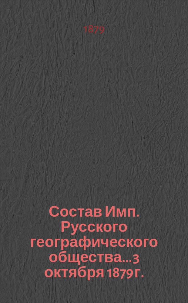 Состав Имп. Русского географического общества... 3 октября 1879 г.