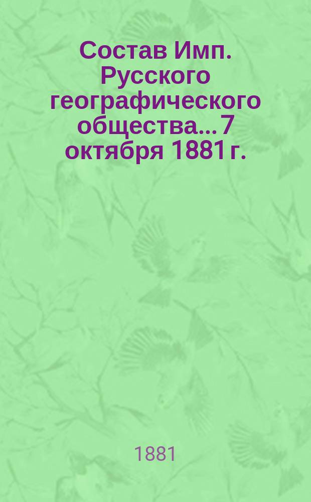 Состав Имп. Русского географического общества... 7 октября 1881 г.