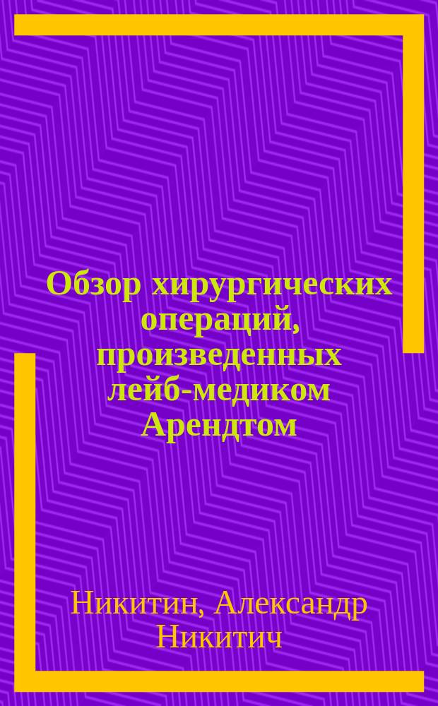 Обзор хирургических операций, произведенных лейб-медиком Арендтом