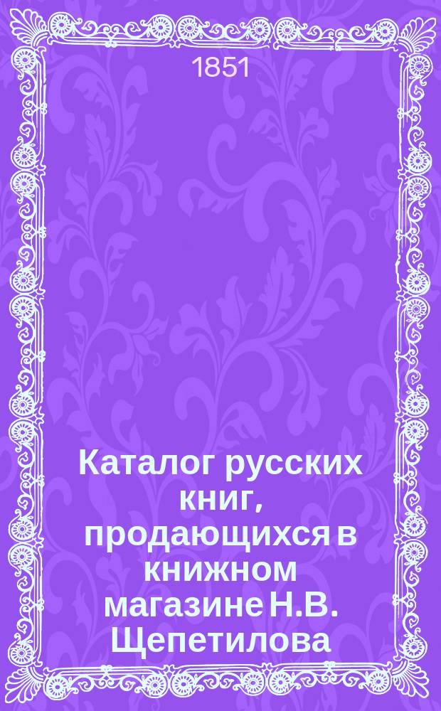 Каталог русских книг, продающихся в книжном магазине Н.В. Щепетилова