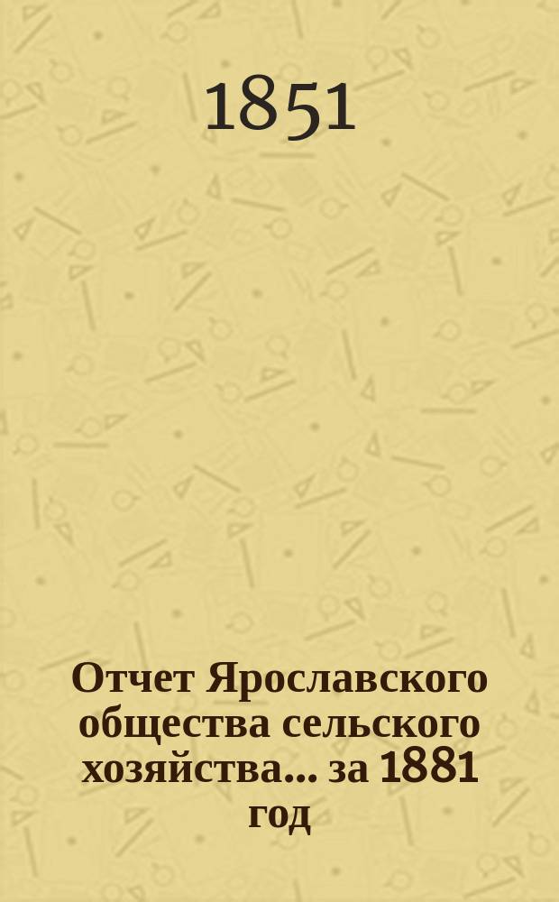 Отчет Ярославского общества сельского хозяйства... за 1881 год
