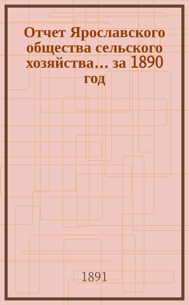 Отчет Ярославского общества сельского хозяйства... за 1890 год