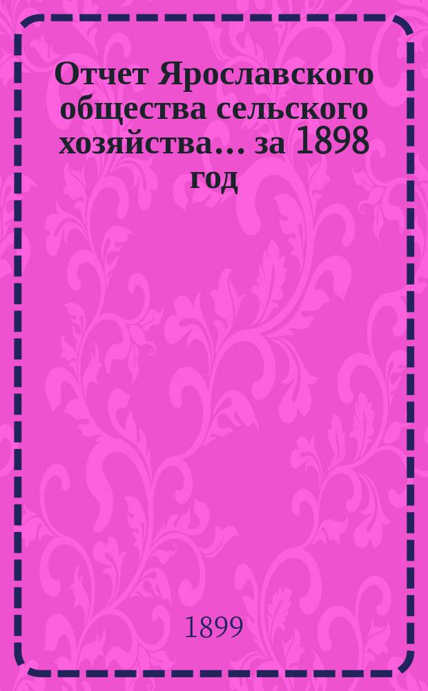 Отчет Ярославского общества сельского хозяйства... за 1898 год